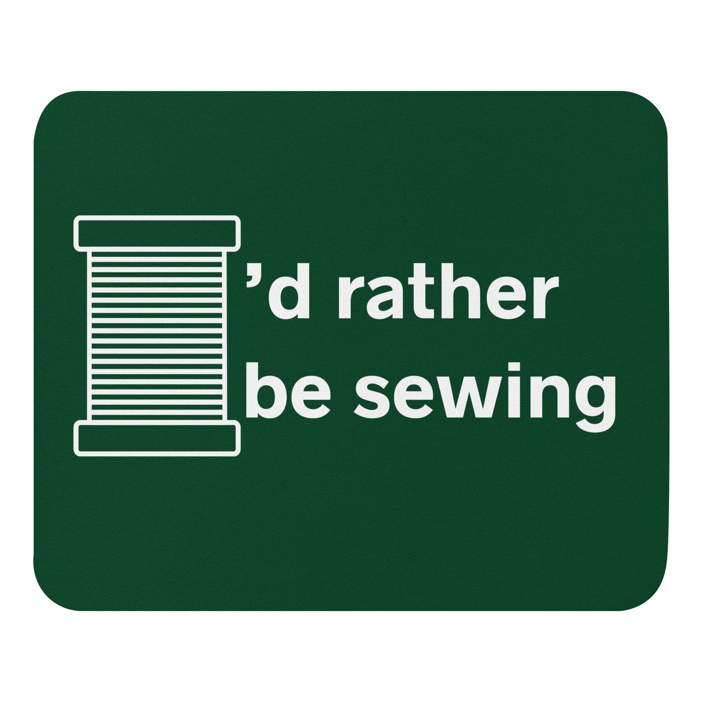 Forest Green Mouse Pad  with "I'd Rather Be Sewing" design, the perfect gift for people who love to sew